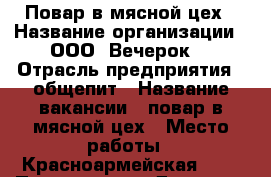 Повар в мясной цех › Название организации ­ ООО “Вечерок“ › Отрасль предприятия ­ общепит › Название вакансии ­ повар в мясной цех › Место работы ­ Красноармейская,127 › Подчинение ­ Директор,старший повар › Минимальный оклад ­ 20 000 › Максимальный оклад ­ 20 000 › Возраст от ­ 22 › Возраст до ­ 50 - Удмуртская респ., Ижевск г. Работа » Вакансии   . Удмуртская респ.